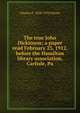 The true John Dickinson; a paper read February 23, 1912, before the Hamilton library association, Carlisle, Pa., Charles F. 1838-1918 Himes 