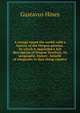 A voyage round the world: with a history of the Oregon mission. To which is appended a full description of Oregon Territory, its geography, history . benefit of emigrants to that rising country, Gustavus Hines 