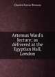Artemus Ward's lecture; as delivered at the Egyptian Hall, London, Charles Farrar Browne 