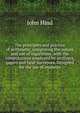 The principles and practice of arithmetic, comprising the nature and use of logarithms, with the computations employed by artificers, gagers and land-surveyors. Designed for the use of students, John Hind 