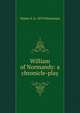 William of Normandy: a chronicle-play, Walter S. b. 1879 Hinchman 