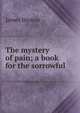 The mystery of pain; a book for the sorrowful, Hinton James 