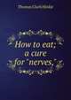 How to eat; a cure for "nerves,", Thomas Clark Hinkle 