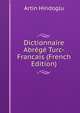 Dictionnaire Abrege Turc-Francais (French Edition), Artin Hindoglu 