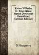 Kaiser Wilhelm Ii.: Eine Skizze Nanch Der Natur Gezeichnet (German Edition), G Hinzpeter 