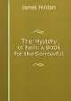 The Mystery of Pain: A Book for the Sorrowful., Hinton James 