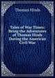 Tales of War Times: Being the Adventures of Thomas Hinds During the American Civil War, Thomas Hinds 