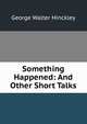 Something Happened: And Other Short Talks, George Walter Hinckley 