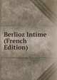 Berlioz Intime (French Edition), 