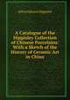 A Catalogue of the Hippisley Collection of Chinese Porcelains: With a Sketch of the History of Ceramic Art in China, Alfred Edward Hippisley 