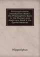 Philosophumena: Introduction. Book I. the Philosophers. Book Iv. the Diviners and Magicians. Book V. the Ophite Heresies, Hippolytus 