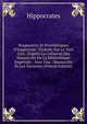 Prognostics Et Prorrh?tiques D'hippocrate: Traduits Sur Le Text Grec, D'apr?s La Collation Des Manuscrits De La Biblioth?que Imp?riale : Avec Une . Manuscrits Et Les Variantes (French Edition), Hippocrates 