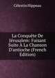 La Conqu?te De J?rusalem: Faisant Suite ? La Chanson D'antioche (French Edition), Celestin Hippeau 