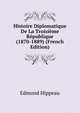 Histoire Diplomatique De La Troisieme Republique (1870-1889) (French Edition), Edmond Hippeau 