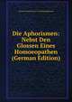 Die Aphorismen: Nebst Den Glossen Eines Homoeopathen (German Edition), Clemens Marie Franz von Bonninghausen 
