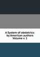 A System of obstetrics: by American authors Volume v. 1, 