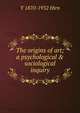 The origins of art; a psychological & sociological inquiry, Y 1870-1952 Hirn 