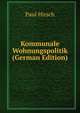 Kommunale Wohnungspolitik (German Edition), Paul Hirsch 