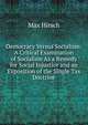 Democracy Versus Socialism: A Critical Examination of Socialism As a Remedy for Social Injustice and an Exposition of the Single Tax Doctrine, Max Hirsch 