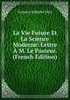 La Vie Future Et La Science Moderne: Lettre A M. Le Pasteur. (French Edition), Gustave Adolphe Hirn 