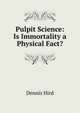Pulpit Science: Is Immortality a Physical Fact?, Dennis Hird 