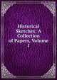 Historical Sketches: A Collection of Papers, Volume 1, 