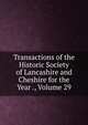 Transactions of the Historic Society of Lancashire and Cheshire for the Year ., Volume 29, 