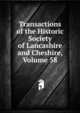 Transactions of the Historic Society of Lancashire and Cheshire, Volume 58, 
