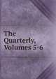The Quarterly, Volumes 5-6, 