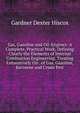 Gas, Gasoline and Oil-Engines: A Complete, Practical Work, Defining Clearly the Elements of Internal Combustion Engineering. Treating Exhaustively On . of Gas, Gasoline, Kerosene and Crude Petr, Gardner Dexter Hiscox 