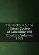 Transactions of the Historic Society of Lancashire and Cheshire, Volumes 21-22, 