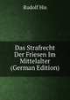 Das Strafrecht Der Friesen Im Mittelalter (German Edition), Rudolf His 