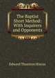 The Baptist Short Method: With Inquirers and Opponents, Edward Thurston Hiscox 