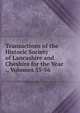 Transactions of the Historic Society of Lancashire and Cheshire for the Year ., Volumes 55-56, 