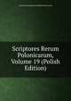 Scriptores Rerum Polonicarum, Volume 19 (Polish Edition), Towarzystwo Naukowe Krakows Historyczna 