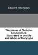 The power of Christian benevolence: illustrated in the life and labors of Mary Lyon, Hitchcock Edward 