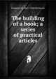 The building of a book; a series of practical articles, Frederick H. 1867-1928 Hitchcock 