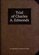 Trial of Charles A. Edmonds., GF And Henry F. Hitchcock Walch 