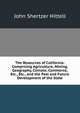 The Resources of California: Comprising Agriculture, Mining, Geography, Climate, Commerce, Etc., Etc., and the Past and Future Development of the State, John S. Hittell 