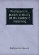 Preferential trade; a study of its esoteric meaning, Benjamin Hoare 