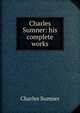 Charles Sumner: his complete works, Sumner, Charles 