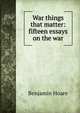 War things that matter: fifteen essays on the war, Benjamin Hoare 