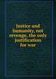 Justice and humanity, not revenge, the only justification for war, 
