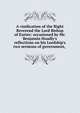 A vindication of the Right Reverend the Lord Bishop of Exeter: occasioned by Mr. Benjamin Hoadly's reflections on his Lordship's two sermons of government, ., 