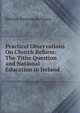 Practical Observations On Church Reform: The Tithe Question and National Education in Ireland, Edward Newenham Hoare 