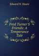 Fred Turner'S Friends: A Temperance Tale, Edward N. Hoare 