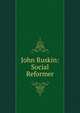 John Ruskin: Social Reformer, 