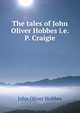 The tales of John Oliver Hobbes i.e. P. Craigie, Hobbes John Oliver 