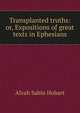 Transplanted truths: or, Expositions of great texts in Ephesians, Alvah Sabin Hobart 