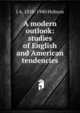 A modern outlook: studies of English and American tendencies, J.A. Hobson 